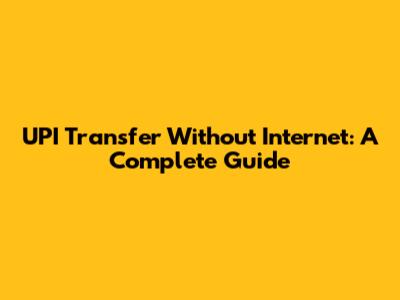 UPI Transfer Without Internet: A Complete Guide