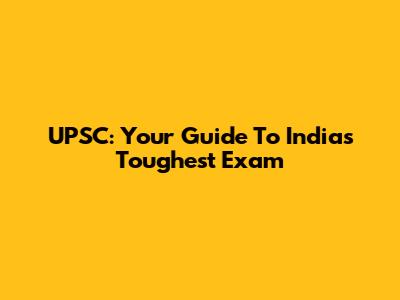 UPSC: Your Guide To India's Toughest Exam