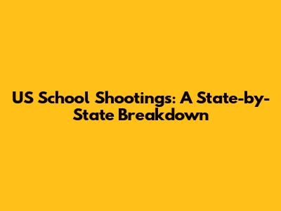 US School Shootings: A State-by-State Breakdown