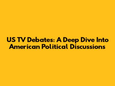 US TV Debates: A Deep Dive Into American Political Discussions