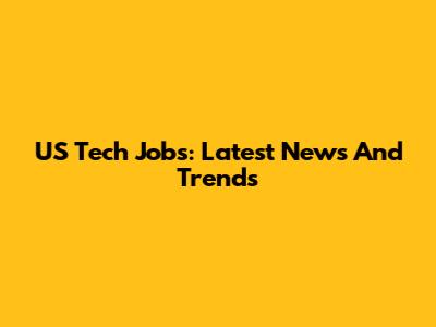 US Tech Jobs: Latest News And Trends