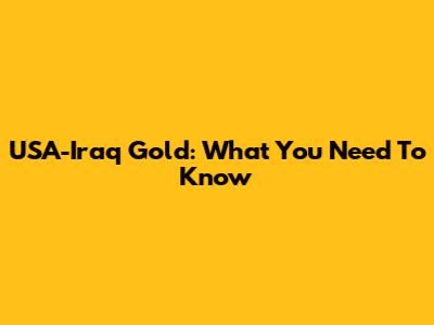 USA-Iraq Gold: What You Need To Know