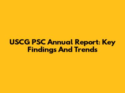USCG PSC Annual Report: Key Findings And Trends
