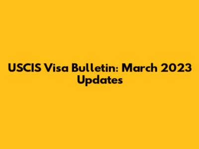 USCIS Visa Bulletin: March 2023 Updates