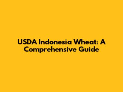 USDA Indonesia Wheat: A Comprehensive Guide