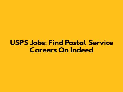 USPS Jobs: Find Postal Service Careers On Indeed