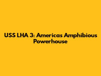 USS LHA 3: America's Amphibious Powerhouse