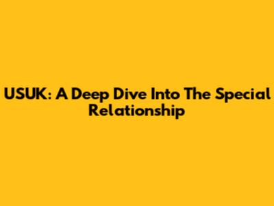 USUK: A Deep Dive Into The Special Relationship