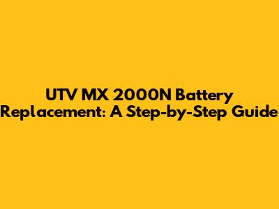 UTV MX 2000N Battery Replacement: A Step-by-Step Guide
