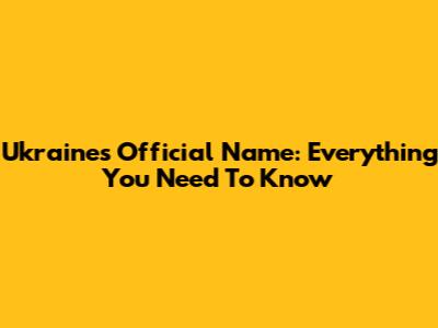 Ukraine's Official Name: Everything You Need To Know