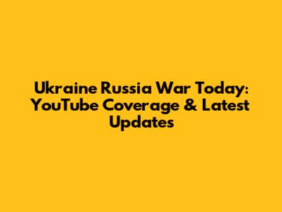 Ukraine Russia War Today: YouTube Coverage & Latest Updates