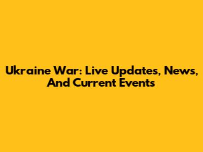 Ukraine War: Live Updates, News, And Current Events
