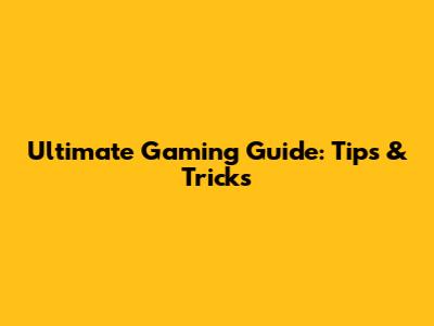 Ultimate Gaming Guide: Tips & Tricks