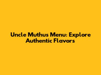 Uncle Muthu's Menu: Explore Authentic Flavors