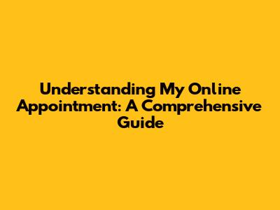 Understanding 'My Online Appointment': A Comprehensive Guide