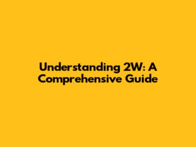 Understanding 2W: A Comprehensive Guide