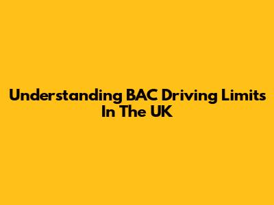 Understanding BAC Driving Limits In The UK