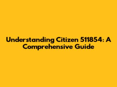Understanding Citizen 511854: A Comprehensive Guide