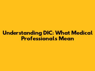 Understanding DIC: What Medical Professionals Mean