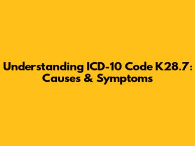 Understanding ICD-10 Code K28.7: Causes & Symptoms