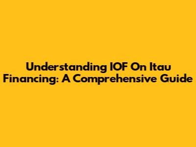 Understanding IOF On Itau Financing: A Comprehensive Guide