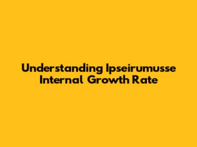 Understanding Ipseirumusse Internal Growth Rate