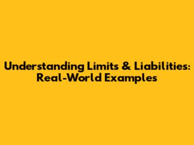 Understanding Limits & Liabilities: Real-World Examples