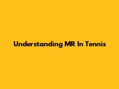Understanding MR In Tennis
