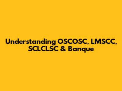 Understanding OSCOSC, LMSCC, SCLCLSC & Banque