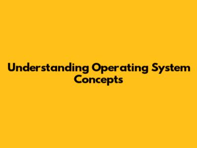 Understanding Operating System Concepts