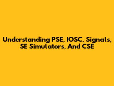 Understanding PSE, IOSC, Signals, SE Simulators, And CSE