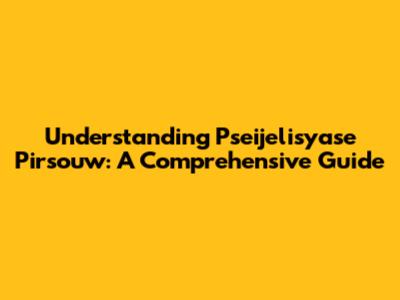 Understanding Pseijelisyase Pirsouw: A Comprehensive Guide