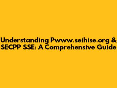 Understanding Pwww.seihise.org & SECPP SSE: A Comprehensive Guide