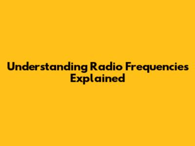 Understanding Radio Frequencies Explained
