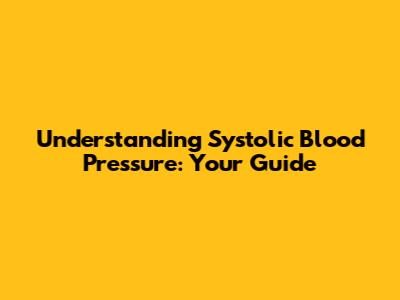 Understanding Systolic Blood Pressure: Your Guide