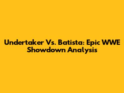Undertaker Vs. Batista: Epic WWE Showdown Analysis