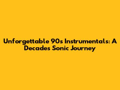 Unforgettable 90s Instrumentals: A Decade's Sonic Journey