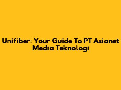 Unifiber: Your Guide To PT Asianet Media Teknologi