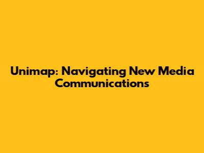 Unimap: Navigating New Media Communications