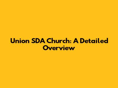 Union SDA Church: A Detailed Overview