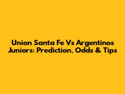 Union Santa Fe Vs Argentinos Juniors: Prediction, Odds & Tips