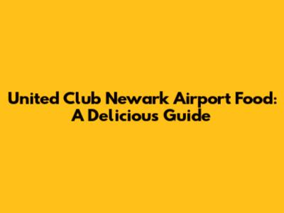 United Club Newark Airport Food: A Delicious Guide