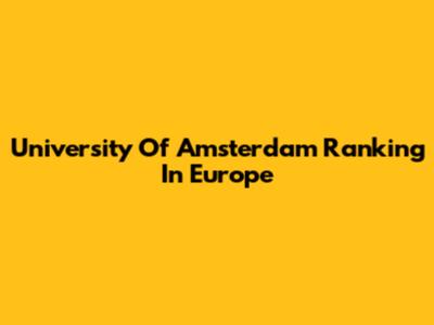 University Of Amsterdam Ranking In Europe