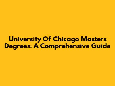 University Of Chicago Master's Degrees: A Comprehensive Guide