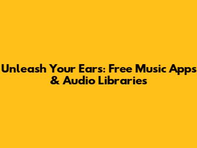 Unleash Your Ears: Free Music Apps & Audio Libraries