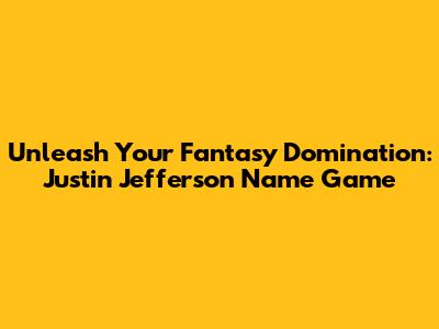 Unleash Your Fantasy Domination: Justin Jefferson Name Game