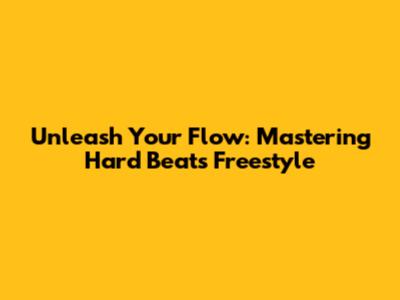 Unleash Your Flow: Mastering Hard Beats Freestyle