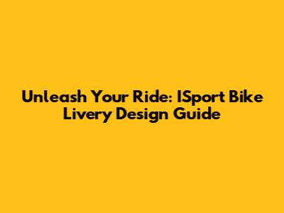 Unleash Your Ride: ISport Bike Livery Design Guide