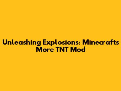 Unleashing Explosions: Minecraft's More TNT Mod
