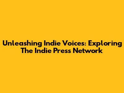 Unleashing Indie Voices: Exploring The Indie Press Network
